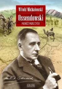 Ossendowski. Podróż przez życie - Witold Stanisław Michałowski