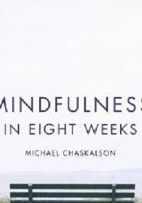 Mindfulness in Eight Weeks: The revolutionary 8 week plan to clear your mind and calm your life - Michael Chaskalson