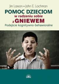 Pomoc dzieciom w radzeniu sobie z gniewem. Podejście poznawczo-behawioralne - Jim Larson, John E. Lochman