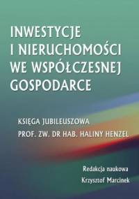 Inwestycje i nieruchomości we współczesnej gospodarce. Księga jubileuszowa prof. zw. dr hab. Haliny Henzel