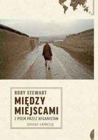 Między miejscami. Z psem przez Afganistan - Rory Stewart