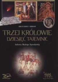 Trzej Królowie. Dziesięć tajemnic. Sekrety Bożego Narodzenia - Grzegorz Górny