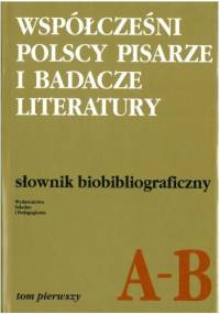 Współcześni polscy pisarze i badacze literatury. Słownik biobibliograficzny. Tom pierwszy A–B - praca zbiorowa