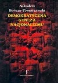 Demokratyczna geneza nacjonalizmu. Intelektualne korzenie ruchu narodowo–demokratycznego - Nikodem Bończa-Tomaszewski