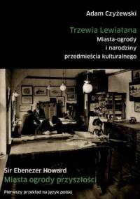 Trzewia Lewiatana. Miasta-ogrody i narodziny przedmieścia kulturalnego - Ebenezer Howard, Adam Czyżewski