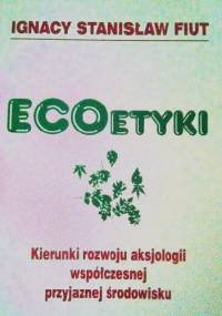 EcoEtyki. Kierunki rozwoju aksjologii współczesnej przyjaznej środowisku - Ignacy Fiut