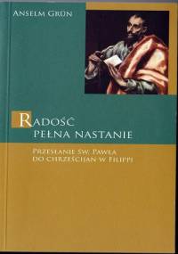 Radość pełna nastanie. Przesłanie św. Pawła do chrześcijan w Filippi - Anselm Grün OSB