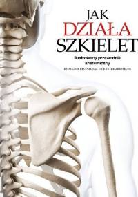 Jak działa szkielet Ilustrowany przewodnik anatomiczny - Peter H. Abrahams