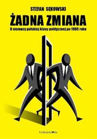 Żadna zmiana. O niemocy polskiej klasy politycznej po 1989 roku - Stefan Sękowski