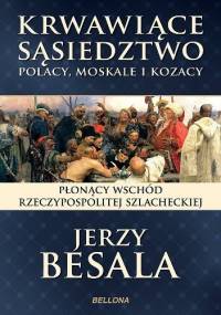 Krwawiące sąsiedztwo. Polacy, Moskale i Kozacy - Jerzy Besala