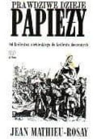 Prawdziwe dzieje papieży - Jean Mathieu-Rosay