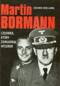 Martin Bormann. Człowiek, który zawładnął Hitlerem. - Jochen Von Lang