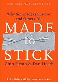 Made to Stick: Why Some Ideas Survive and Others Die - Chip Heath, Dan Heath