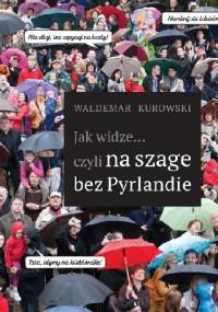 Jak widze czyli na szage bez Pyrlandie - Waldemar Kurowski