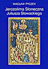 Jerozolima Słoneczna Juliusza Słowackiego - Wacław Pyczek
