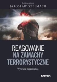 Reagowanie na zamachy terrorystyczne. Wybrane zagadnienia - Jarosław Stelmach