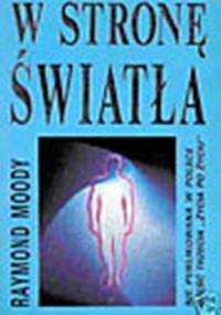 W stronę światła - Raymond A. Moody, Paul Perry