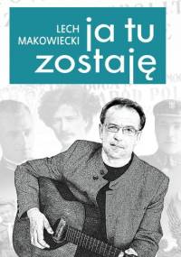 Ja tu zostaję - Lech Makowiecki