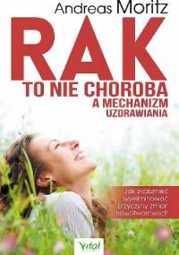 Rak to nie choroba a mechanizm uzdrawiania. Jak zrozumieć i wyeliminować przyczyny zmian nowotworowych - Andreas Moritz