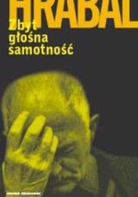 Zbyt głośna samotność - Bohumil Hrabal