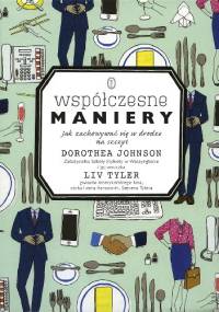 Współczesne maniery. Jak zachowywać się w drodze na szczyt - Dorothea Johnson, Liv Tyler