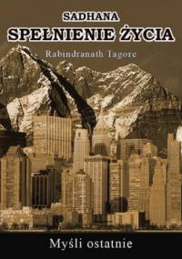 Sadhana. Spełnienie życia. Myśli ostatnie - Rabindranath Tagore