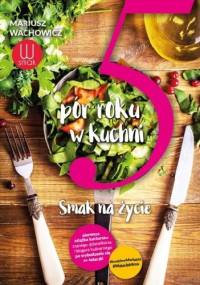 5 pór roku w kuchni. Smak na życie - Mariusz Wachowicz