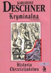Kryminalna historia chrześcijaństwa. Tom V. IX i X stulecie: od Ludwika Pobożnego (814 r.) do śmierci Ottona III (1002 r.) - Karlheinz Deschner
