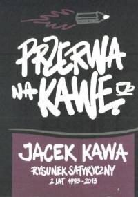 Przerwa na kawę. Rysunek satyryczny z lat 1993 -2013 - Jacek Kawa