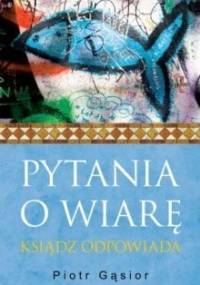 Pytania o wiarę. Ksiądz odpowiada - Piotr Gąsior