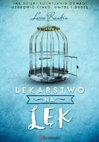 Lekarstwo na lęk. Jak dzięki rozwijaniu odwagi uzdrowić ciało, umysł i duszę - Lissa Rankin