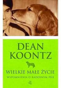 Wielkie małe życie. Wspomnienia o radosnym psie - Dean Koontz