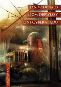 Dom derwiszy. Dni Cyberabadu - Ian McDonald