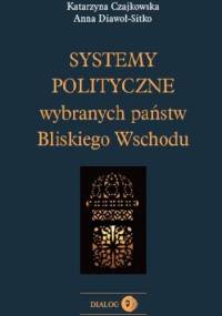 Systemy polityczne wybranych państw Bliskiego Wschodu - Katarzyna Czajkowska, Anna Diawoł-Sitko