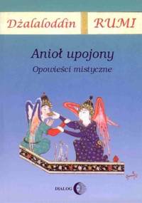 Anioł upojony. Opowieści mistyczne - Rumi