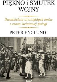 Piękno i smutek wojny. Dwadzieścia niezwykłych losów z czasu światowej pożogi - Peter Englund