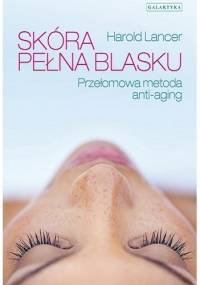 Skóra pełna blasku. Przełomowa metoda Anty-Aging - Harold Lancer