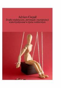 Środki stylistyczne, perswazji i manipulacji wykorzystywane w życiu codziennym - Adrian Ciepał