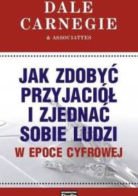 Jak zdobyć przyjaciół i zjednać sobie ludzi w epoce cyfrowej - Dale Carnegie