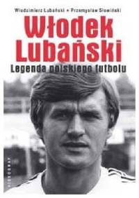 Włodek Lubański. Legenda polskiego futbolu - Przemysław Słowiński, Przemysław Słowiński