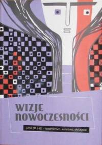 Wizje nowoczesności. Lata 50. i 60. - wzornictwo, estetyka, styl życia - Anna Kiełczewska, Maria Porajska-Hałka