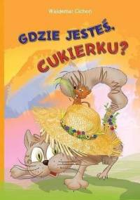 Gdzie jesteś, Cukierku? - Waldemar Cichoń