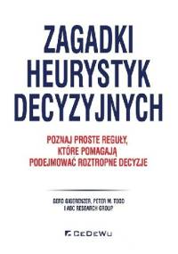 Zagadki heurystyk decyzyjnych. Poznaj proste reguły, które pomagają podejmować roztropne decyzje - Gerd Gigerenzer, Peter M. Todd