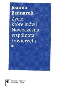Życie, które mówi. Nowoczesna wspólnota i zwierzęta - Joanna Bednarek