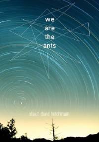 We Are the Ants - Shaun David Hutchinson