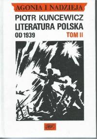 Agonia i nadzieja. Literatura polska od 1939 - tom II - Piotr Kuncewicz