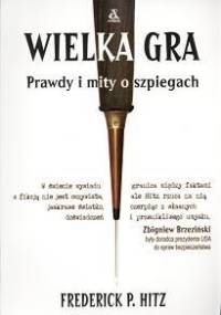 Wielka gra. Prawdy i mity o szpiegach - Frederick P. Hitz