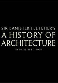 Sir Banister Fletcher's a History of Architecture - Banister Fletcher