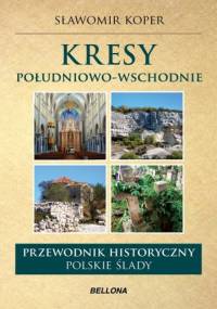 Kresy południowo-wschodnie. Przewodnik historyczny. Polskie ślady - Sławomir Koper