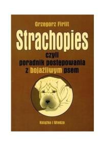 Strachopies czyli poradnik postępowania z bojaźliwym psem - Grzegorz Firlit